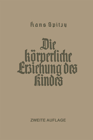 Buchcover Die Körperliche Erziehung des Kindes | Hans Spitzy | EAN 9783662428658 | ISBN 3-662-42865-2 | ISBN 978-3-662-42865-8