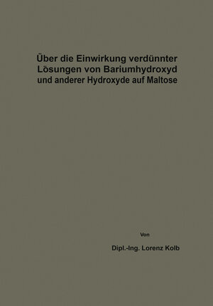 Buchcover Über die Einwirkung verdünnter Lösungen von Bariumhydroxyd und anderer Hydroxyde auf Maltose | Lorenz Kolb | EAN 9783662430934 | ISBN 3-662-43093-2 | ISBN 978-3-662-43093-4