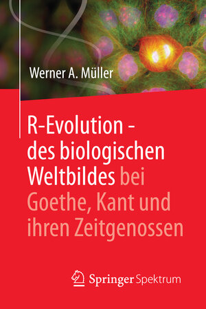 Buchcover R-Evolution - des biologischen Weltbildes bei Goethe, Kant und ihren Zeitgenossen | Werner A. Müller | EAN 9783662447949 | ISBN 3-662-44794-0 | ISBN 978-3-662-44794-9