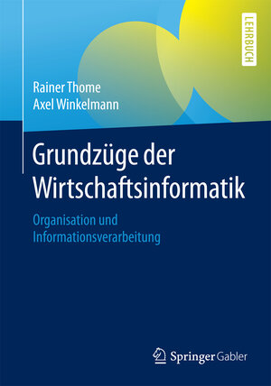 Buchcover Grundzüge der Wirtschaftsinformatik | Rainer Thome | EAN 9783662467312 | ISBN 3-662-46731-3 | ISBN 978-3-662-46731-2