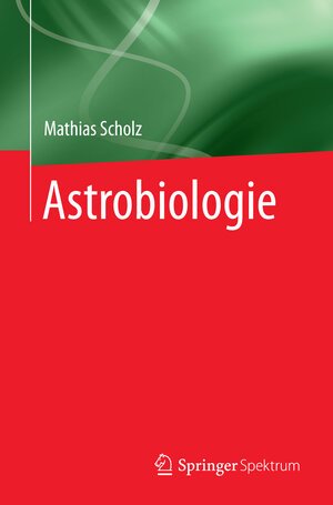 Buchcover Astrobiologie | Mathias Scholz | EAN 9783662470374 | ISBN 3-662-47037-3 | ISBN 978-3-662-47037-4