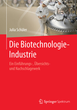 Buchcover Die Biotechnologie-Industrie | Julia Schüler | EAN 9783662471609 | ISBN 3-662-47160-4 | ISBN 978-3-662-47160-9