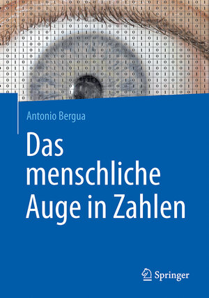 Buchcover Das menschliche Auge in Zahlen | Antonio Bergua | EAN 9783662472842 | ISBN 3-662-47284-8 | ISBN 978-3-662-47284-2