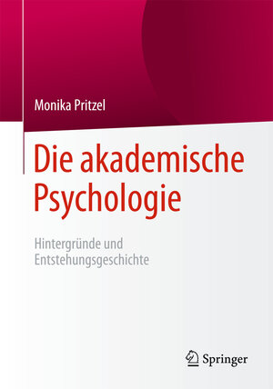 Buchcover Die akademische Psychologie: Hintergründe und Entstehungsgeschichte | Monika Pritzel | EAN 9783662481882 | ISBN 3-662-48188-X | ISBN 978-3-662-48188-2