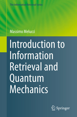 Buchcover Introduction to Information Retrieval and Quantum Mechanics | Massimo Melucci | EAN 9783662483121 | ISBN 3-662-48312-2 | ISBN 978-3-662-48312-1