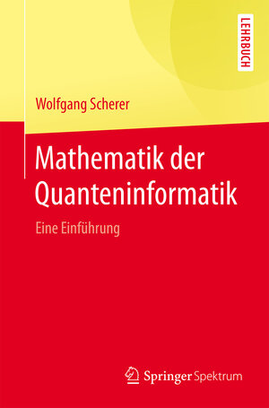 Buchcover Mathematik der Quanteninformatik | Wolfgang Scherer | EAN 9783662490808 | ISBN 3-662-49080-3 | ISBN 978-3-662-49080-8