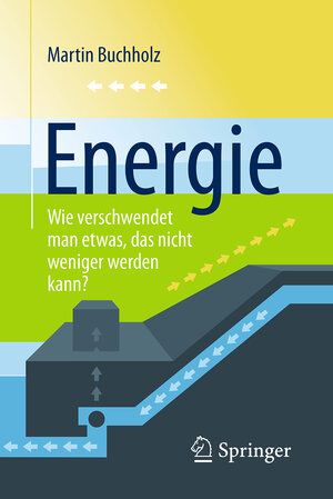 Buchcover Energie – Wie verschwendet man etwas, das nicht weniger werden kann? | Martin Buchholz | EAN 9783662497425 | ISBN 3-662-49742-5 | ISBN 978-3-662-49742-5