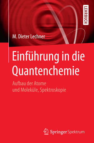 Buchcover Einführung in die Quantenchemie | M. Dieter Lechner | EAN 9783662498828 | ISBN 3-662-49882-0 | ISBN 978-3-662-49882-8