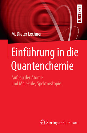 Buchcover Einführung in die Quantenchemie | M. Dieter Lechner | EAN 9783662498835 | ISBN 3-662-49883-9 | ISBN 978-3-662-49883-5