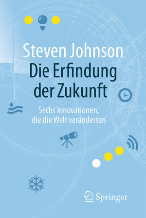 Buchcover Die Erfindung der Zukunft | Steven Johnson | EAN 9783662502938 | ISBN 3-662-50293-3 | ISBN 978-3-662-50293-8