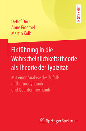 Buchcover Einführung in die Wahrscheinlichkeitstheorie als Theorie der Typizität | Detlef Dürr | EAN 9783662529607 | ISBN 3-662-52960-2 | ISBN 978-3-662-52960-7