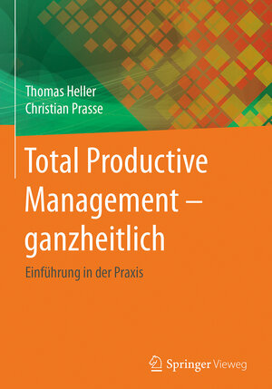 Buchcover Total Productive Management - ganzheitlich | Thomas Heller | EAN 9783662532560 | ISBN 3-662-53256-5 | ISBN 978-3-662-53256-0