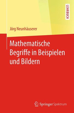 Buchcover Mathematische Begriffe in Beispielen und Bildern | Jörg Neunhäuserer | EAN 9783662537091 | ISBN 3-662-53709-5 | ISBN 978-3-662-53709-1