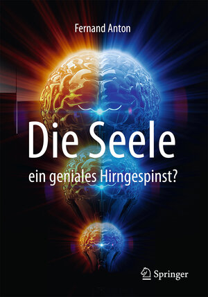 Buchcover Die Seele, ein geniales Hirngespinst? | Fernand Anton | EAN 9783662538418 | ISBN 3-662-53841-5 | ISBN 978-3-662-53841-8
