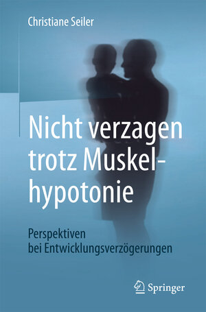 Buchcover Nicht verzagen trotz Muskelhypotonie | Christiane Seiler | EAN 9783662538487 | ISBN 3-662-53848-2 | ISBN 978-3-662-53848-7