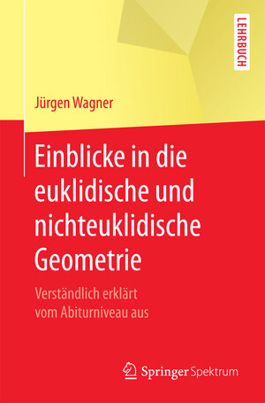 Buchcover Einblicke in die euklidische und nichteuklidische Geometrie | Jürgen Wagner | EAN 9783662540725 | ISBN 3-662-54072-X | ISBN 978-3-662-54072-5
