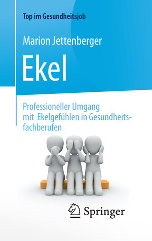 Buchcover Ekel - Professioneller Umgang mit Ekelgefühlen in Gesundheitsfachberufen | Marion Jettenberger | EAN 9783662541555 | ISBN 3-662-54155-6 | ISBN 978-3-662-54155-5