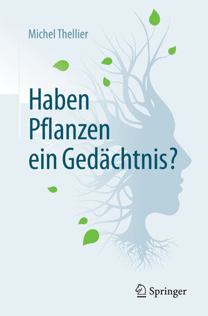 Buchcover Haben Pflanzen ein Gedächtnis? | Michel Thellier | EAN 9783662546024 | ISBN 3-662-54602-7 | ISBN 978-3-662-54602-4