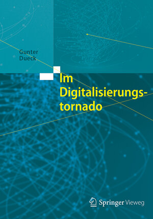 Buchcover Im Digitalisierungstornado | Gunter Dueck | EAN 9783662548783 | ISBN 3-662-54878-X | ISBN 978-3-662-54878-3