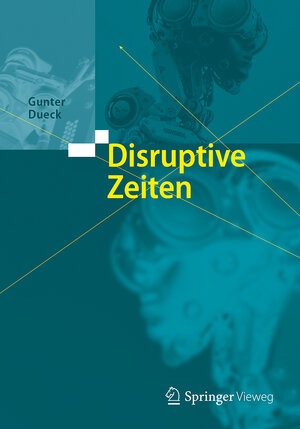 Buchcover Disruptive Zeiten | Gunter Dueck | EAN 9783662548813 | ISBN 3-662-54881-X | ISBN 978-3-662-54881-3