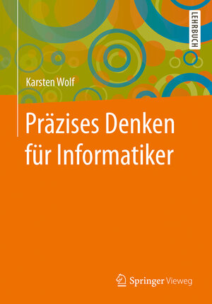 Buchcover Präzises Denken für Informatiker | Karsten Wolf | EAN 9783662549728 | ISBN 3-662-54972-7 | ISBN 978-3-662-54972-8