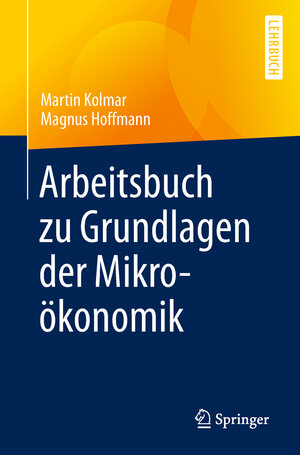 Buchcover Arbeitsbuch zu Grundlagen der Mikroökonomik | Martin Kolmar | EAN 9783662554432 | ISBN 3-662-55443-7 | ISBN 978-3-662-55443-2