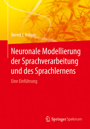 Buchcover Neuronale Modellierung der Sprachverarbeitung und des Sprachlernens | Bernd J. Kröger | EAN 9783662554593 | ISBN 3-662-55459-3 | ISBN 978-3-662-55459-3