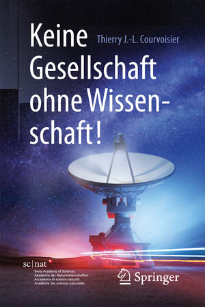 Buchcover Keine Gesellschaft ohne Wissenschaft! | Thierry J.-L. Courvoisier | EAN 9783662555552 | ISBN 3-662-55555-7 | ISBN 978-3-662-55555-2
