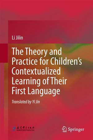 Buchcover The Theory and Practice for Children’s Contextualized Learning of Their First Language | Li Jilin | EAN 9783662556023 | ISBN 3-662-55602-2 | ISBN 978-3-662-55602-3