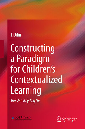 Buchcover Constructing a Paradigm for Children’s Contextualized Learning | Li Jilin | EAN 9783662556122 | ISBN 3-662-55612-X | ISBN 978-3-662-55612-2