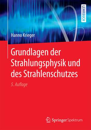 Buchcover Grundlagen der Strahlungsphysik und des Strahlenschutzes | Hanno Krieger | EAN 9783662557600 | ISBN 3-662-55760-6 | ISBN 978-3-662-55760-0