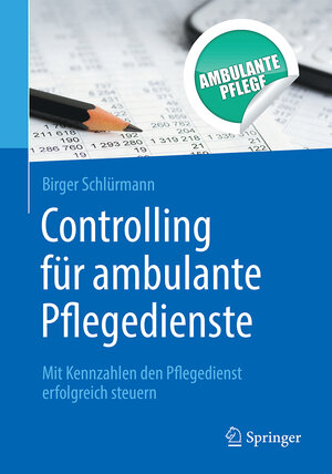 Buchcover Controlling für ambulante Pflegedienste | Birger Schlürmann | EAN 9783662561751 | ISBN 3-662-56175-1 | ISBN 978-3-662-56175-1