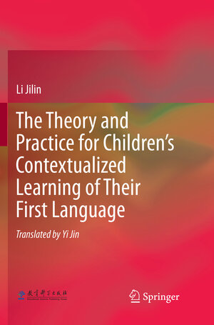 Buchcover The Theory and Practice for Children’s Contextualized Learning of Their First Language | Li Jilin | EAN 9783662572436 | ISBN 3-662-57243-5 | ISBN 978-3-662-57243-6