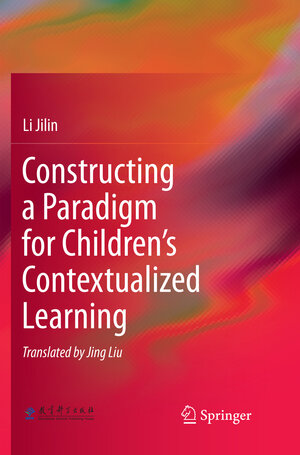 Buchcover Constructing a Paradigm for Children’s Contextualized Learning | Li Jilin | EAN 9783662572443 | ISBN 3-662-57244-3 | ISBN 978-3-662-57244-3