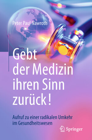 Buchcover Gebt der Medizin ihren Sinn zurück! | Peter Paul Nawroth | EAN 9783662576342 | ISBN 3-662-57634-1 | ISBN 978-3-662-57634-2