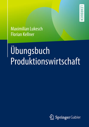 Buchcover Übungsbuch Produktionswirtschaft | Maximilian Lukesch | EAN 9783662576885 | ISBN 3-662-57688-0 | ISBN 978-3-662-57688-5