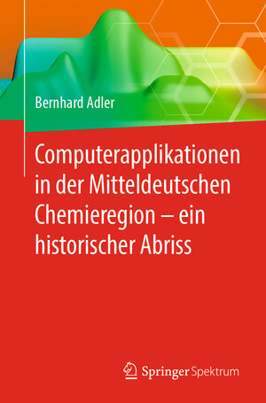 Buchcover Computerapplikationen in der Mitteldeutschen Chemieregion – ein historischer Abriss | Bernhard Adler | EAN 9783662590553 | ISBN 3-662-59055-7 | ISBN 978-3-662-59055-3