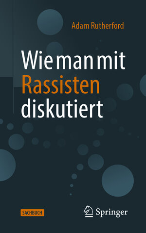 Buchcover Wie man mit Rassisten diskutiert | Adam Rutherford | EAN 9783662633496 | ISBN 3-662-63349-3 | ISBN 978-3-662-63349-6