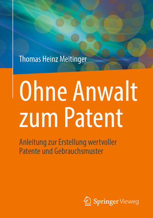 Buchcover Ohne Anwalt zum Patent | Thomas Heinz Meitinger | EAN 9783662638231 | ISBN 3-662-63823-1 | ISBN 978-3-662-63823-1