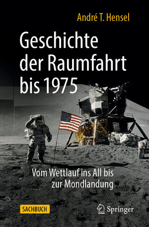 Buchcover Geschichte der Raumfahrt bis 1975 | André T. Hensel | EAN 9783662645734 | ISBN 3-662-64573-4 | ISBN 978-3-662-64573-4