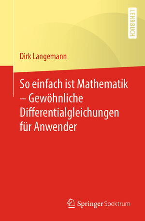 Buchcover So einfach ist Mathematik – Gewöhnliche Differentialgleichungen für Anwender | Dirk Langemann | EAN 9783662648315 | ISBN 3-662-64831-8 | ISBN 978-3-662-64831-5