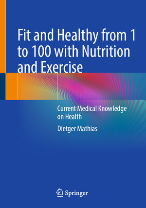 Buchcover Fit and Healthy from 1 to 100 with Nutrition and Exercise | Dietger Mathias | EAN 9783662659601 | ISBN 3-662-65960-3 | ISBN 978-3-662-65960-1