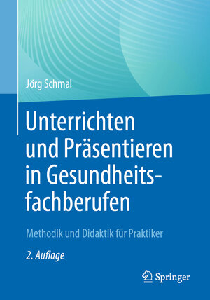 Buchcover Unterrichten und Präsentieren in Gesundheitsfachberufen | Jörg Schmal | EAN 9783662663448 | ISBN 3-662-66344-9 | ISBN 978-3-662-66344-8
