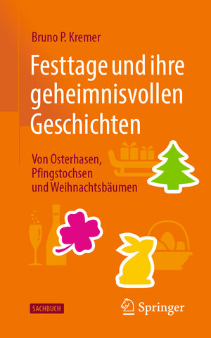 Buchcover Festtage und ihre geheimnisvollen Geschichten: Von Osterhasen, Pfingstochsen und Weihnachtsbäumen | Bruno P. Kremer | EAN 9783662680988 | ISBN 3-662-68098-X | ISBN 978-3-662-68098-8