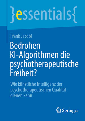 Buchcover Bedrohen KI-Algorithmen die psychotherapeutische Freiheit? | Frank Jacobi | EAN 9783662687369 | ISBN 3-662-68736-4 | ISBN 978-3-662-68736-9