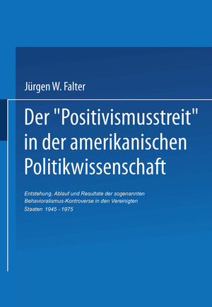 Buchcover Der ‚Positivismusstreit‘ in der amerikanischen Politikwissenschaft | Jürgen W. Falter | EAN 9783663017028 | ISBN 3-663-01702-8 | ISBN 978-3-663-01702-8