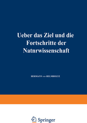 Buchcover Ueber das Ziel und die Fortschritte der Naturwissenschaft | Hermann von Helmholtz | EAN 9783663042693 | ISBN 3-663-04269-3 | ISBN 978-3-663-04269-3