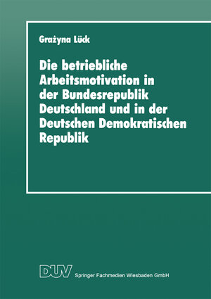 Buchcover Die betriebliche Arbeitsmotivation in der Bundesrepublik Deutschland und in der Deutschen Demokratischen Republik | Grażyna Lück | EAN 9783663067245 | ISBN 3-663-06724-6 | ISBN 978-3-663-06724-5