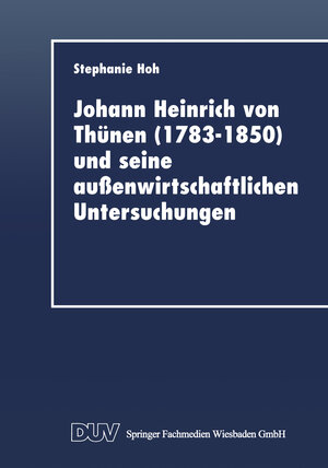 Buchcover Johann Heinrich von Thünen (1783–1850) und seine außenwirtschaftlichen Untersuchungen | Stephanie Hoh | EAN 9783663086185 | ISBN 3-663-08618-6 | ISBN 978-3-663-08618-5