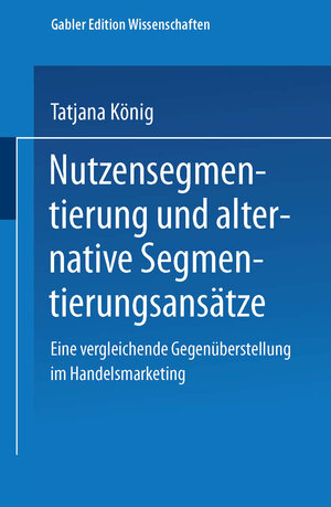 Buchcover Nutzensegmentierung und alternative Segmentierungsansätze | Tatjana König | EAN 9783663087946 | ISBN 3-663-08794-8 | ISBN 978-3-663-08794-6